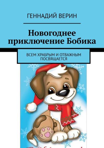 Книга Новогоднее приключение Бобика. Всем храбрым и отважным посвящается (Геннадий Анатольевич Верин)